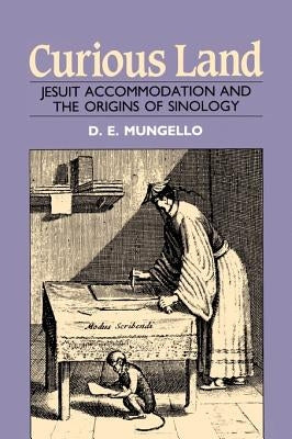 Curious Land: Jesuit Accommodation and the Origins of Sinology by Mungello, D. E.