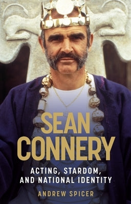 Sean Connery: Acting, stardom and national identity by Spicer, Andrew