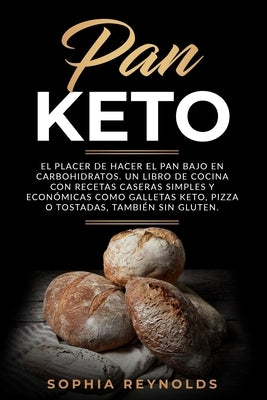 Pan Keto: El placer de hacer el pan bajo en carbohidratos. Un libro de cocina con recetas caseras simples y económicas como gall by Reynolds, Sophia