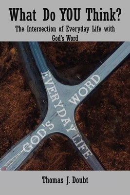 What Do You Think?: The Intersection of Everyday Life with God's Word by Doubt, Thomas J.