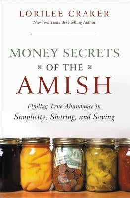 Money Secrets of the Amish: Finding True Abundance in Simplicity, Sharing, and Saving by Craker, Lorilee