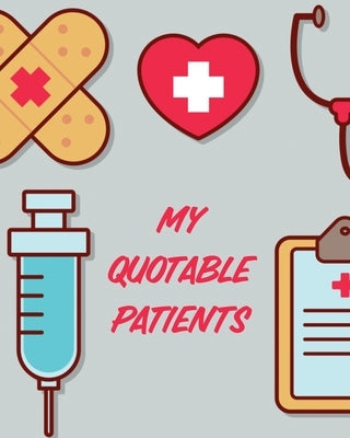 My Quotable Patients: Journal To Collect Quotes Memories Stories Graduation Gift For Nurses Gag Gift by Larson, Patricia