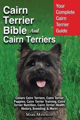 Cairn Terrier Bible And Cairn Terriers: Your Complete Cairn Terrier Guide Covers Cairn Terriers, Cairn Terrier Puppies, Cairn Terrier Training, Cairn by Manfield, Mark