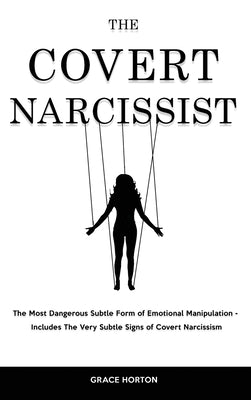 The Covert Narcissist: The Most Dangerous Subtle Form of Emotional Manipulation - Includes The Very Subtle Signs of Covert Narcissism by Horton, Grace