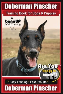 Doberman Pinscher Training Book for Dogs and Puppies by Bone Up Dog Training: Are You Ready to Bone Up? Easy Training * Fast Results Doberman Pinscher by Kane, Karen Douglas