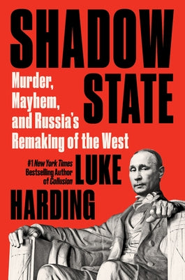 Shadow State: Murder, Mayhem, and Russia's Remaking of the West by Harding, Luke
