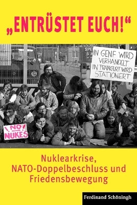 Entrüstet Euch!: Nuklearkrise, Nato-Doppelbeschluss Und Friedensbewegung by Gassert, Philipp