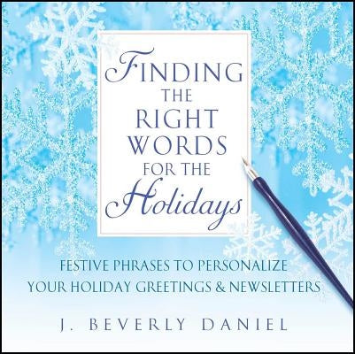 Finding the Right Words for the Holidays: Festive Phrases to Personalize Your Holiday Greetings & Newsletters by Daniel, J. Beverly