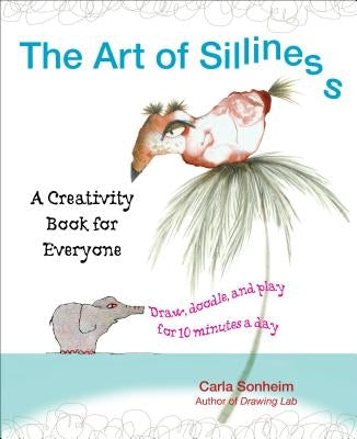 The Art of Silliness: A Creativity Book for Everyone by Sonheim, Carla