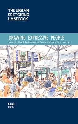 The Urban Sketching Handbook Drawing Expressive People: Essential Tips & Techniques for Capturing People on Location by Cur&#233;, R&#243;is&#237;n