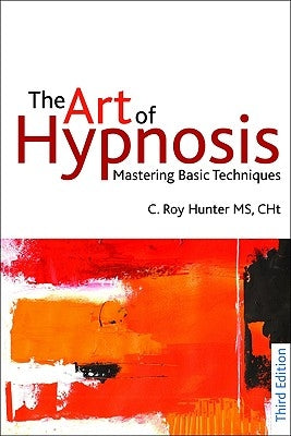 The Art of Hypnosis: Mastering Basic Techniques by Hunter, C. Roy