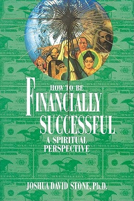 How to Be Financially Successful: A Spiritual Perspective by Stone, Joshua David