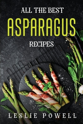 All the Best Asparagus Recipes by Leslie Powell