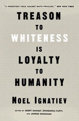Treason to Whiteness Is Loyalty to Humanity by Ignatiev, Noel