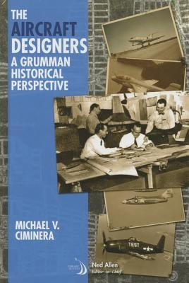 The Aircraft Designers: A Grumman Historical Perspective by Ciminera, Michael V.