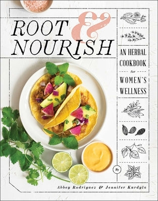 Root & Nourish: An Herbal Cookbook for Women's Wellness by Rodriguez, Abbey