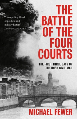 Battle of the Four Courts: The First Three Days of the Irish Civil War by Fewer, Michael