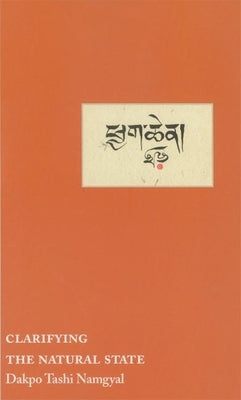 Clarifying the Natural State: A Principal Guidance Manual for Mahamudra by Namgyal, Dakpo Tashi