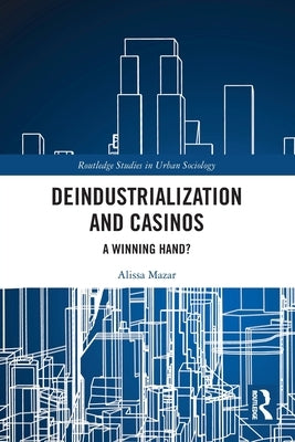 Deindustrialization and Casinos: A Winning Hand? by Mazar, Alissa