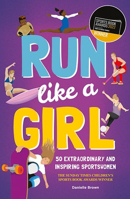 Run Like a Girl: 50 Extraordinary and Inspiring Sportswomen by Brown, Danielle