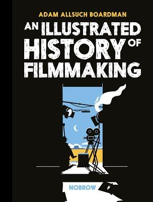 An Illustrated History of Filmmaking by Allsuch Boardman, Adam