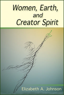 Women, Earth, and Creator Spirit by Johnson, Elizabeth A.