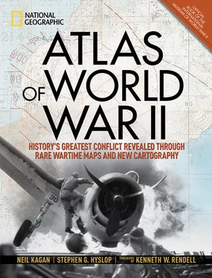 Atlas of World War II: History's Greatest Conflict Revealed Through Rare Wartime Maps and New Cartography by Hyslop, Stephen