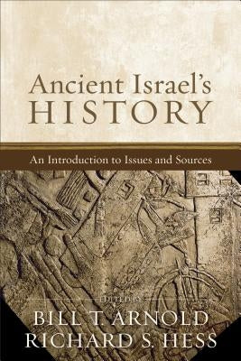 Ancient Israel's History: An Introduction to Issues and Sources by Arnold, Bill T.