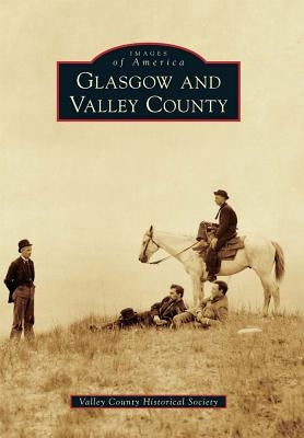 Glasgow and Valley County by Valley County Historical Society