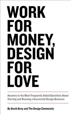 Work for Money, Design for Love: Answers to the Most Frequently Asked Questions about Starting and Running a Successful Design Business by Airey, David