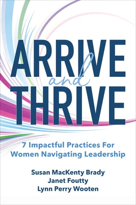 Arrive and Thrive: 7 Impactful Practices for Women Navigating Leadership by Brady, Susan