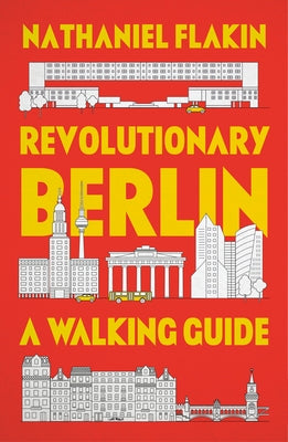 Revolutionary Berlin: A Walking Guide by Flakin, Nathaniel