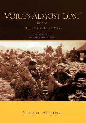 Voices Almost Lost: Korea the Forgotten War by Spring, Vickie