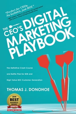 The CEO's Digital Marketing Playbook: The Definitive Crash Course and Battle Plan for B2B and High Value B2C Customer Generation by Donohoe, Thomas J.