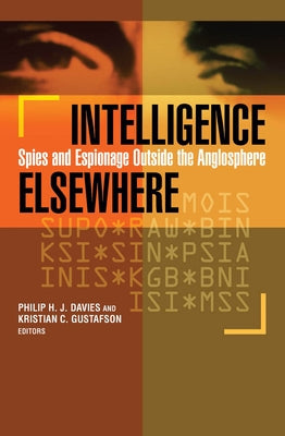 Intelligence Elsewhere: Spies and Espionage Outside the Anglosphere by Davies, Philip H. J.