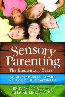 Sensory Parenting: The Elementary Years: School Years Are Easier When Your Child's Senses Are Happy! by Collins, Britt