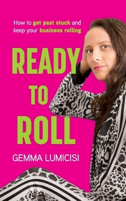 Ready to Roll: How to Get Past Stuck and Keep Your Business Rolling by Lumicisi, Gemma