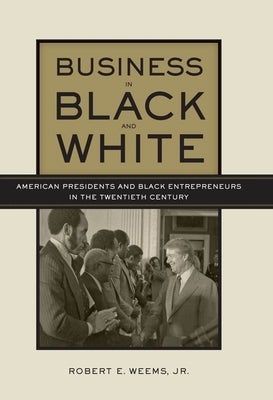 Business in Black and White: American Presidents & Black Entrepreneurs in the Twentieth Century by Randolph, Lewis A.
