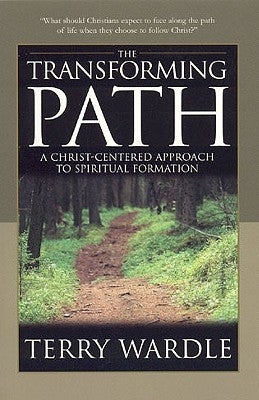 The Transforming Path: A Christ Centered Approach to Spiritual Formation by Wardle, Terry H.