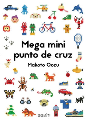 Mega Mini Punto de Cruz: Cómo Mezclar Y Combinar Pequeños Motivos En Punto de Cruz by Oozu, Makoto