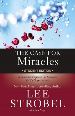 The Case for Miracles Student Edition: A Journalist Explores the Evidence for the Supernatural by Strobel, Lee