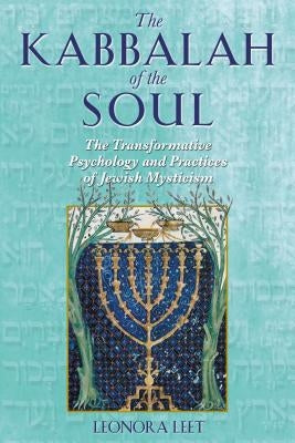 The Kabbalah of the Soul: The Transformative Psychology and Practices of Jewish Mysticism by Leet, Leonora
