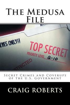 The Medusa File: Secret Crimes and Coverups of the U.S. Government by Roberts, Craig