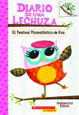 Diario de Una Lechuza #1: El Festival Florestástico de Eva (Eva's Treetop Festival): Un Libro de la Serie Branches Volume 1 by Elliott, Rebecca