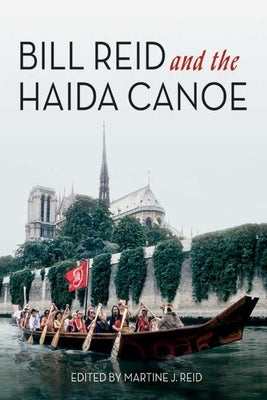 Bill Reid and the Haida Canoe by Reid, Martine J.
