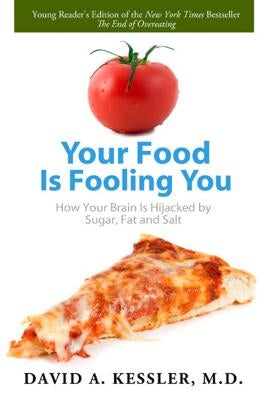 Your Food Is Fooling You: How Your Brain Is Hijacked by Sugar, Fat, and Salt by Kessler, David A.