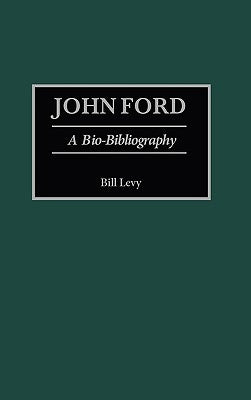 John Ford: A Bio-Bibliography by Levy, Bill