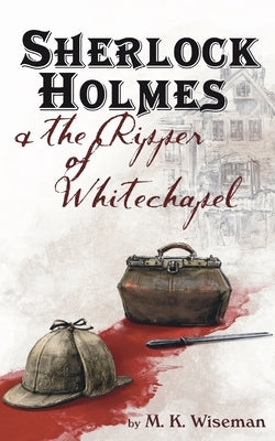 Sherlock Holmes & the Ripper of Whitechapel by Wiseman, M. K.