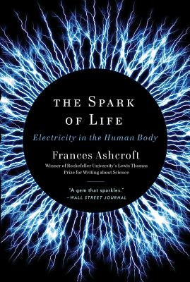 The Spark of Life: Electricity in the Human Body by Ashcroft, Frances