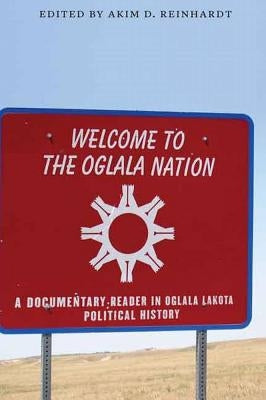 Welcome to the Oglala Nation: A Documentary Reader in Oglala Lakota Political History by Reinhardt, Akim D.